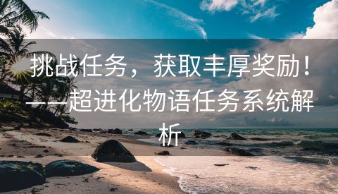 挑战任务，获取丰厚奖励！——超进化物语任务系统解析