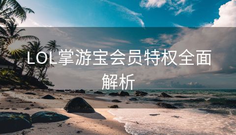 LOL掌游宝会员特权全面解析
