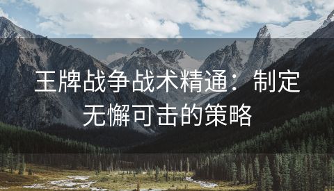 王牌战争战术精通：制定无懈可击的策略