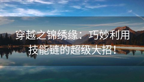 穿越之锦绣缘：巧妙利用技能链的超级大招！