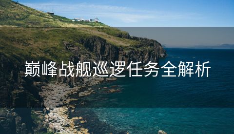 巅峰战舰巡逻任务全解析