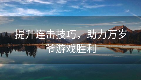 提升连击技巧，助力万岁爷游戏胜利