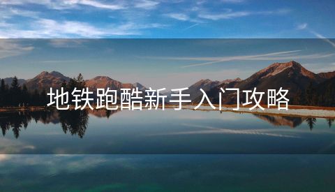 地铁跑酷新手入门攻略