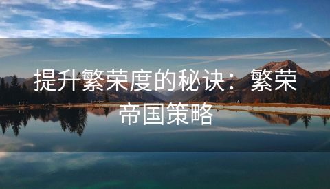 提升繁荣度的秘诀：繁荣帝国策略