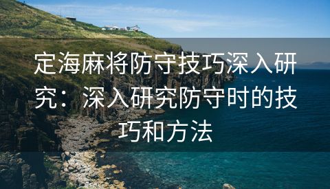 定海麻将防守技巧深入研究：深入研究防守时的技巧和方法