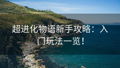 超进化物语新手攻略：入门玩法一览！