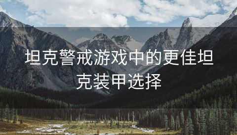 坦克警戒游戏中的更佳坦克装甲选择