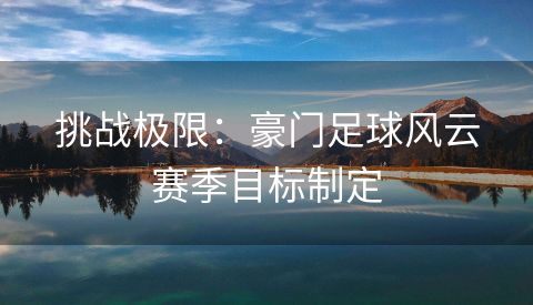 挑战极限：豪门足球风云赛季目标制定