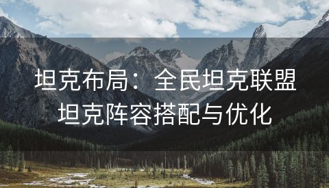 坦克布局：全民坦克联盟坦克阵容搭配与优化