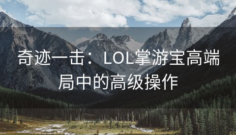 奇迹一击：LOL掌游宝高端局中的高级操作