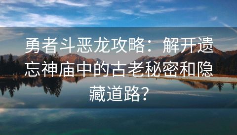 勇者斗恶龙攻略：解开遗忘神庙中的古老秘密和隐藏道路？