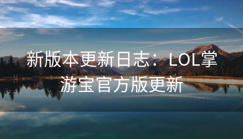 新版本更新日志：LOL掌游宝官方版更新