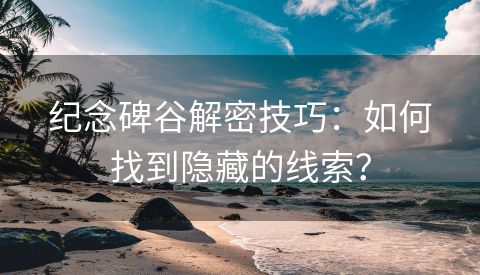 纪念碑谷解密技巧：如何找到隐藏的线索？