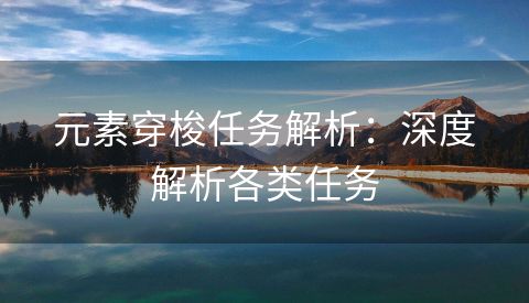 元素穿梭任务解析：深度解析各类任务