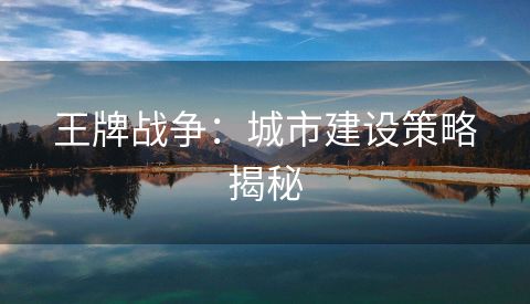 王牌战争：城市建设策略揭秘