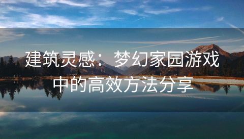 建筑灵感：梦幻家园游戏中的高效方法分享