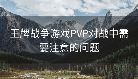王牌战争游戏PVP对战中需要注意的问题