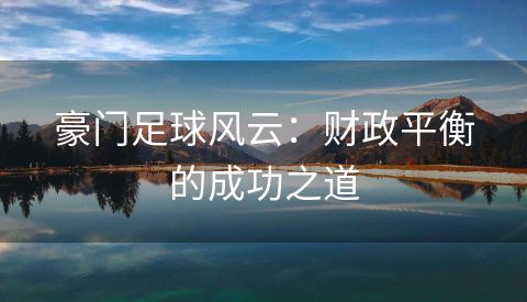 豪门足球风云：财政平衡的成功之道