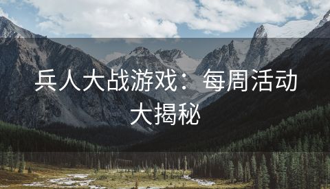 兵人大战游戏：每周活动大揭秘
