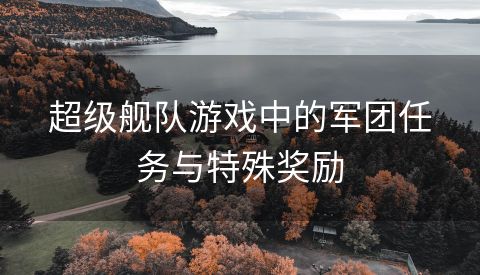 超级舰队游戏中的军团任务与特殊奖励