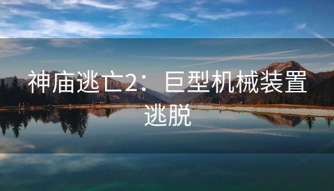 神庙逃亡2：巨型机械装置逃脱