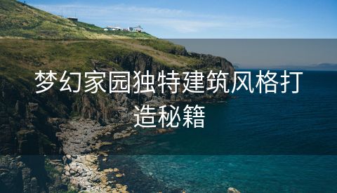 梦幻家园独特建筑风格打造秘籍