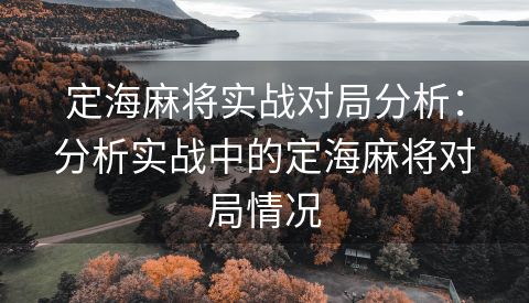 定海麻将实战对局分析：分析实战中的定海麻将对局情况
