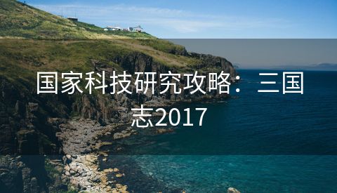国家科技研究攻略：三国志2017