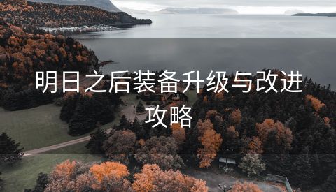 明日之后装备升级与改进攻略
