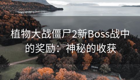植物大战僵尸2新Boss战中的奖励：神秘的收获