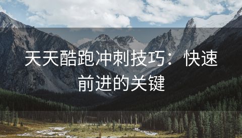 天天酷跑冲刺技巧：快速前进的关键