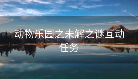 动物乐园之未解之谜互动任务