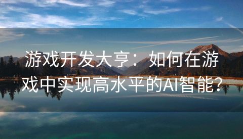 游戏开发大亨：如何在游戏中实现高水平的AI智能？