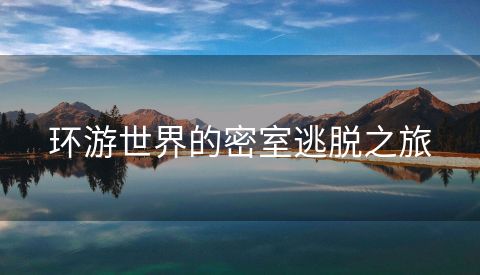 环游世界的密室逃脱之旅