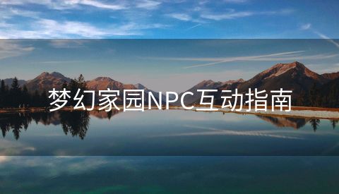 梦幻家园NPC互动指南