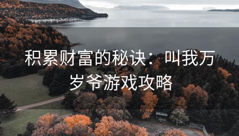 积累财富的秘诀：叫我万岁爷游戏攻略