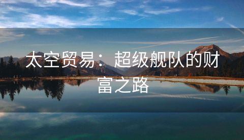 太空贸易：超级舰队的财富之路