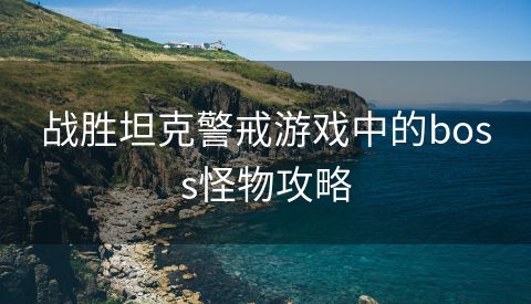 战胜坦克警戒游戏中的boss怪物攻略