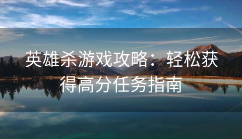 英雄杀游戏攻略：轻松获得高分任务指南