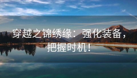 穿越之锦绣缘：强化装备，把握时机！