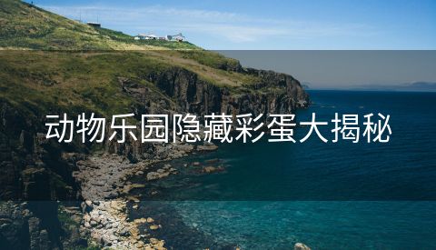 动物乐园隐藏彩蛋大揭秘