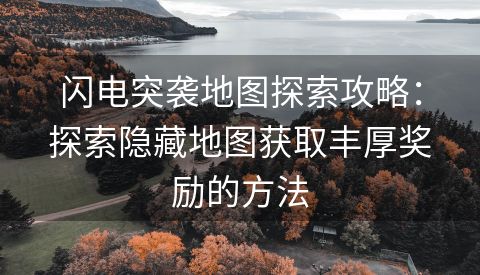 闪电突袭地图探索攻略：探索隐藏地图获取丰厚奖励的方法
