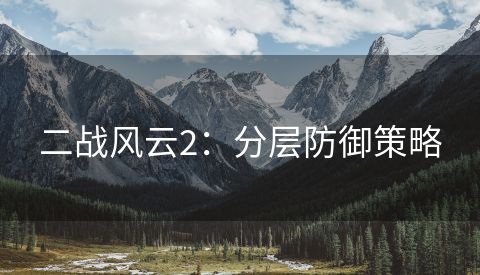二战风云2：分层防御策略
