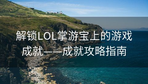 解锁LOL掌游宝上的游戏成就——成就攻略指南