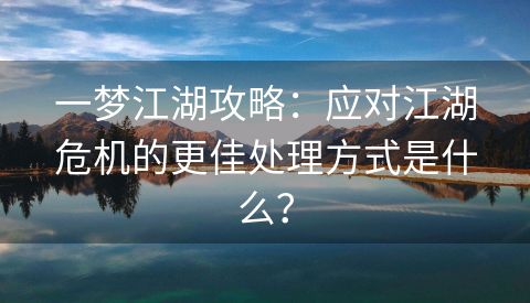 一梦江湖攻略：应对江湖危机的更佳处理方式是什么？