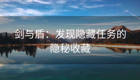 剑与盾：发现隐藏任务的隐秘收藏