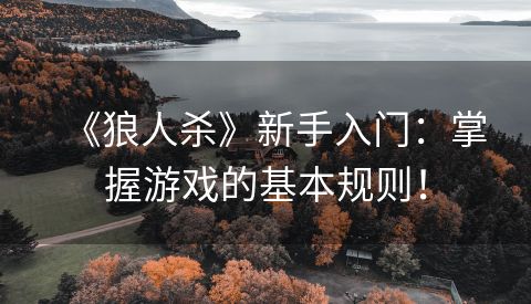 《狼人杀》新手入门：掌握游戏的基本规则！
