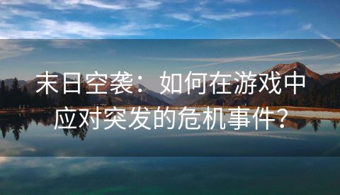 末日空袭：如何在游戏中应对突发的危机事件？