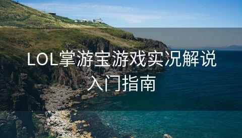 LOL掌游宝游戏实况解说入门指南