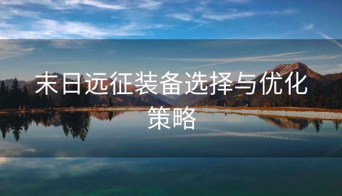 末日远征装备选择与优化策略